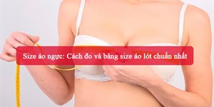 Size áo ngực: Cách đo và bảng size áo lót chuẩn nhất