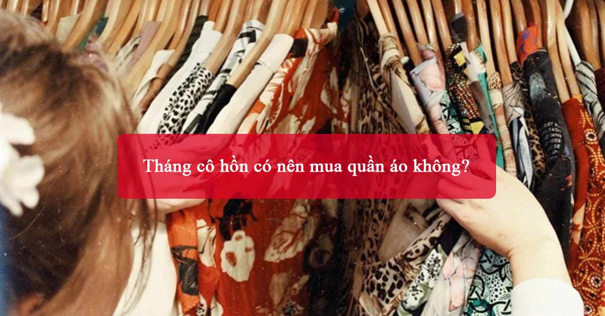 Tìm hiểu tháng cô hồn có nên mua quần áo không