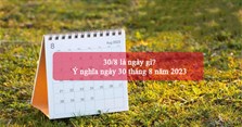 30/8 là ngày gì? Ý nghĩa ngày 30 tháng 8 năm 2023