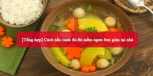 [Tổng hợp] Cách nấu canh đu đủ mềm ngon đơn giản tại nhà