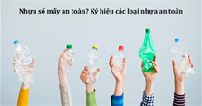 Nhựa số mấy an toàn? Ký hiệu các loại nhựa an toàn