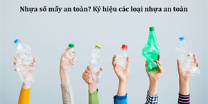 Nhựa số mấy an toàn? Ký hiệu các loại nhựa an toàn