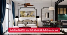Indochine là gì? 15 Mẫu thiết kế nội thất Indochine đẹp nhất