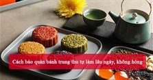 Cách bảo quản bánh Trung Thu tự làm lâu ngày, không hỏng