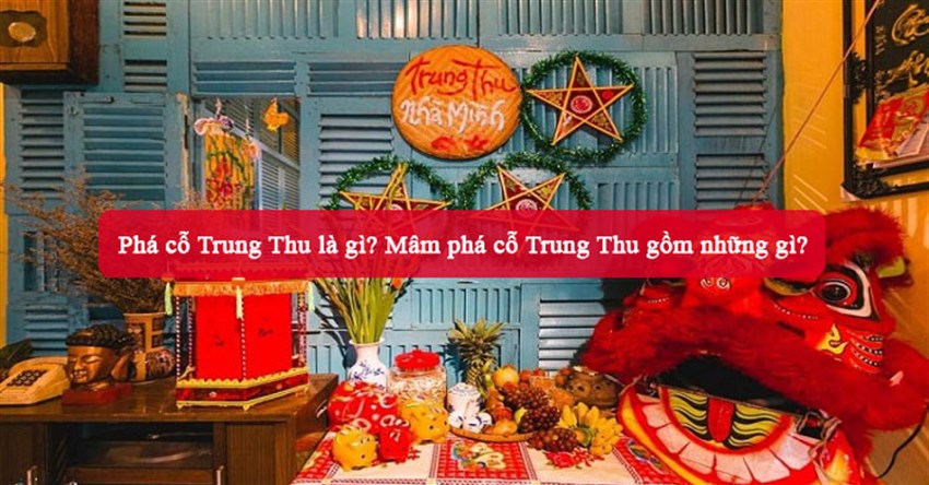 Phá cỗ Trung Thu là gì? Mâm phá cỗ Trung Thu gồm những gì?