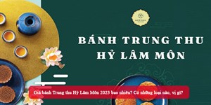 Giá bánh Trung thu Hỷ Lâm Môn 2023 bao nhiêu? Có những loại nào, vị gì?