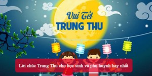 40 Lời chúc Trung Thu cho học sinh và phụ huynh hay nhất