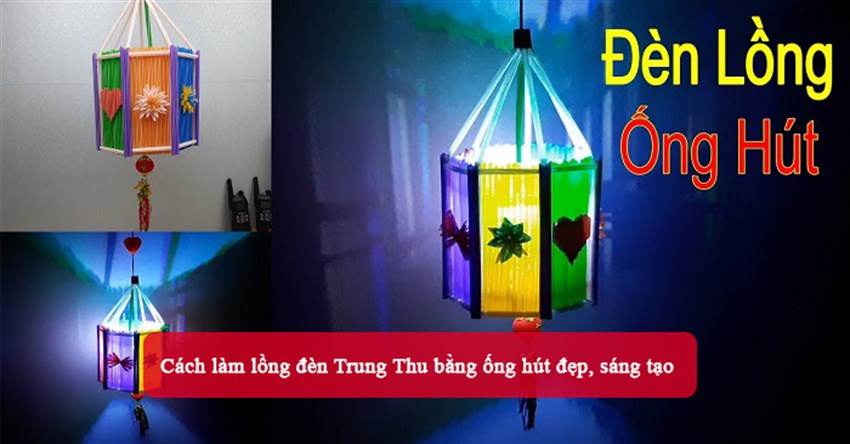 Cách làm lồng đèn Trung Thu bằng ống hút đẹp, sáng tạo