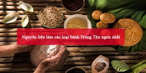 Nguyên liệu làm các loại bánh Trung Thu ngon nhất