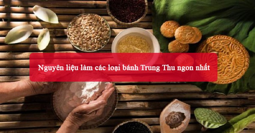 Nguyên liệu làm các loại bánh Trung Thu ngon nhất