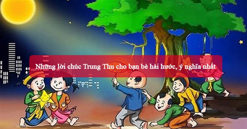 Những lời chúc Trung Thu cho bạn bè hài hước, ý nghĩa nhất