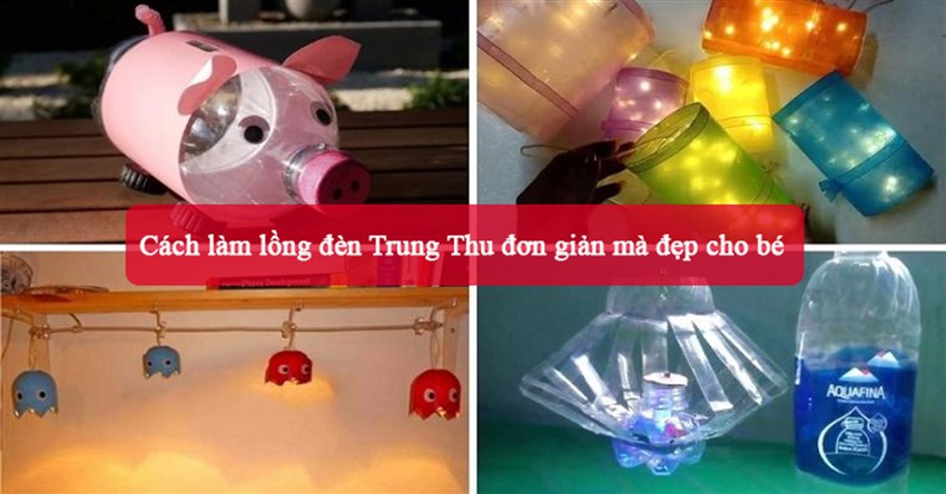 13 Cách làm lồng đèn Trung Thu đơn giản mà đẹp cho bé