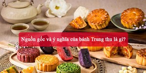 Nguồn gốc và ý nghĩa của bánh Trung thu là gì?