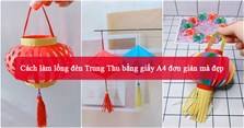 Cách làm lồng đèn Trung Thu bằng giấy A4 đơn giản mà đẹp