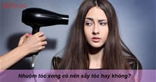 Nhuộm tóc xong có nên sấy tóc hay không?