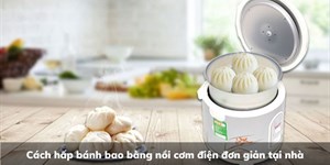 Cách hấp bánh bao bằng nồi cơm điện đơn giản tại nhà