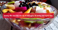 Hướng dẫn cách làm trái cây tô tươi ngon, bổ dưỡng như ngoài tiệm