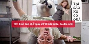 30+ hình ảnh chế ngày 20/10 hài hước, bá đạo nhất