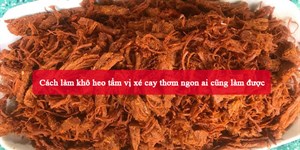 Cách làm khô heo tẩm vị xé cay thơm ngon ai cũng làm được