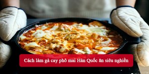 Cách làm gà cay phô mai Hàn Quốc ăn siêu nghiền 