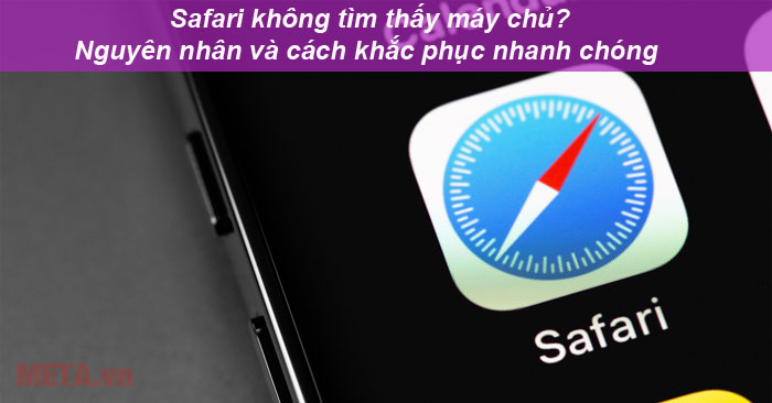 Nguyên nhân và cách sửa Safari không tìm thấy máy chủ