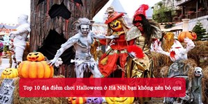 Top 10 địa điểm chơi Halloween ở Hà Nội bạn không nên bỏ qua