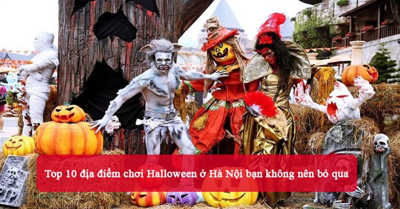Top 10 địa điểm chơi Halloween ở Hà Nội bạn không nên bỏ qua