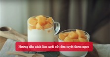Hướng dẫn cách làm xoài cốt dừa tuyết thơm ngon
