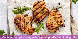 Cách làm ức gà nướng mật ong bằng nồi chiên không dầu thơm ngon khó cưỡng