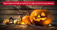 Ngày lễ Halloween là ngày gì? Nguồn gốc và ý nghĩa của lễ hội hóa trang Halloween