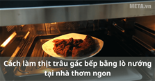 Cách làm thịt trâu gác bếp bằng lò nướng tại nhà thơm ngon