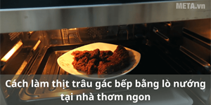 Cách làm thịt trâu gác bếp bằng lò nướng tại nhà thơm ngon