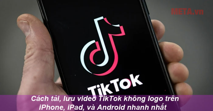 cách tải, lưu video TikTok không logo trên iPhone, iPad và Android