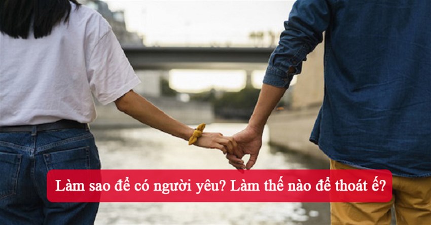 Làm sao để có người yêu? Làm thế nào để thoát ế?