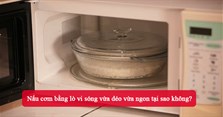 Nấu cơm bằng lò vi sóng vừa dẻo vừa ngon tại sao không?