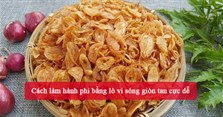 Cách làm hành phi bằng lò vi sóng giòn tan cực dễ