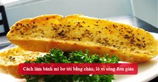 Cách làm bánh mì bơ tỏi bằng chảo, lò vi sóng đơn giản