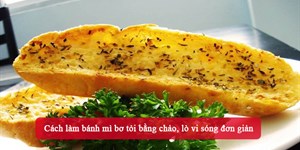 Cách làm bánh mì bơ tỏi bằng chảo, lò vi sóng đơn giản