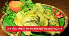 Cách hấp gà bằng nồi cơm điện thơm ngon nức mũi ai cũng thích