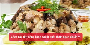 Cách nấu thịt đông bằng nồi áp suất thơm ngon chuẩn vị