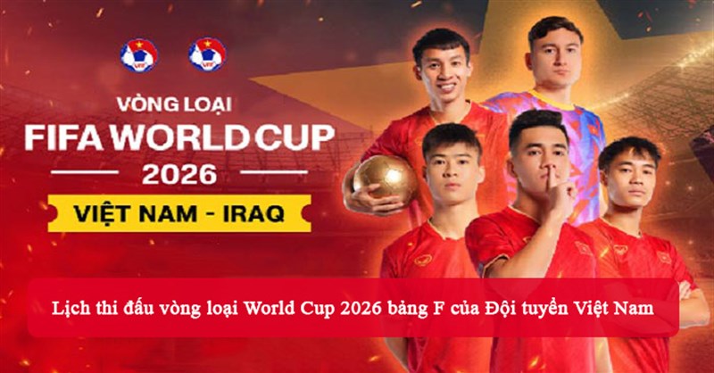 Lịch thi đấu vòng loại World Cup 2026 bảng F của Đội tuyển Việt Nam