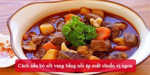 Cách nấu bò sốt vang bằng nồi áp suất chuẩn vị ngon