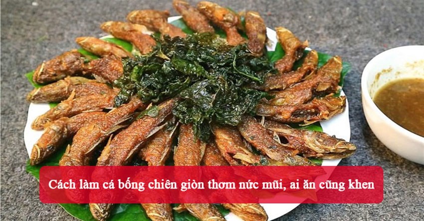 Cách làm cá bống chiên giòn thơm nức mũi, ai ăn cũng khen