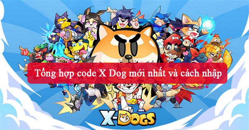Tổng hợp code X Dog mới nhất và cách nhập