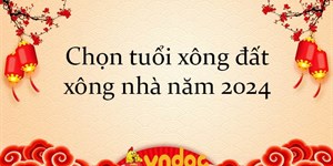 Chọn tuổi xông đất xông nhà năm 2024