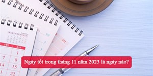 Ngày tốt trong tháng 11 năm 2023 là ngày nào?