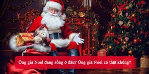 Ông già Noel đang sống ở đâu? Ông già Noel có thật không?