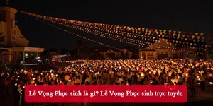 Lễ Vọng Phục sinh là gì? Lễ Vọng Phục sinh trực tuyến