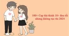 100+ Cap thả thính 18+ đen tối nhưng không tục tĩu 2025