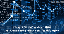Lịch nghỉ Tết chứng khoán 2024: Thị trường chứng khoán nghỉ Tết mấy ngày?